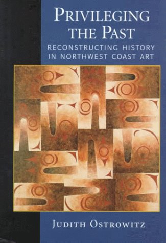 Privileging the Past: Reconstructing History in Northwest Coast Art