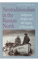 Neotraditionalism in the Russian North: Indigenous Peoples & the Legacy of Perestroika.