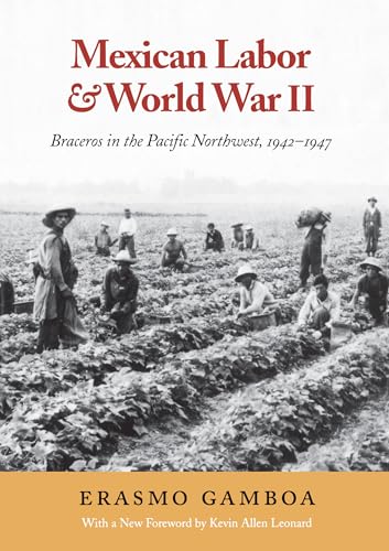

Mexican Labor and World War II: Braceros in the Pacific Northwest, 1942-1947 (Columbia Northwest Classics)