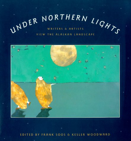 Stock image for Under Northern Lights: Writers and Artists View the Alaskan Landscape for sale by Discover Books