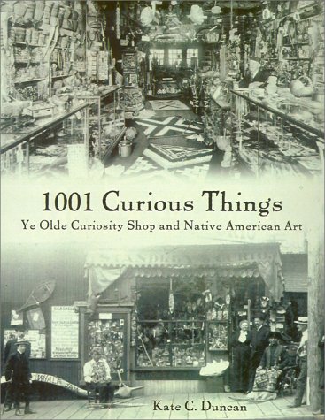 Beispielbild fr 1001 Curious Things: Ye Olde Curiosity Shop and Native American Art zum Verkauf von Half Price Books Inc.