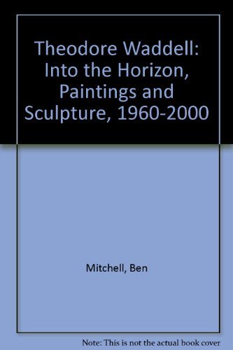Beispielbild fr Theodore Waddell: Into the Horizon, Paintings and Sculpture, 1960-2000 zum Verkauf von Half Price Books Inc.
