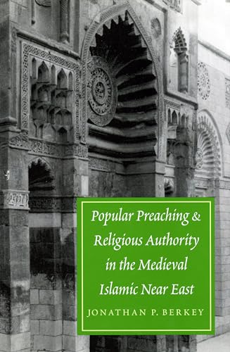 Popular Preaching and Religious Authority in the Medieval Islamic Near East (Publications on the ...
