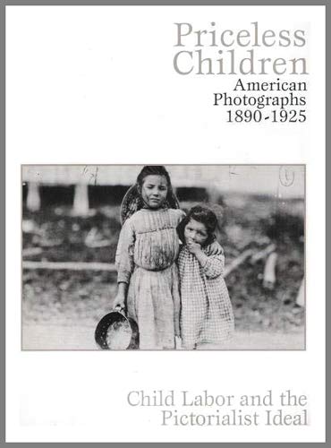 Imagen de archivo de Priceless Children: American Photographs 1890-1925 : Child Labor and the Pictorialist Ideal a la venta por Your Online Bookstore