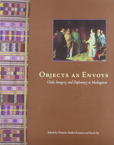 Stock image for Objects as Envoys: Cloth, Imagery, and Diplomacy in Madagascar for sale by ThriftBooks-Dallas