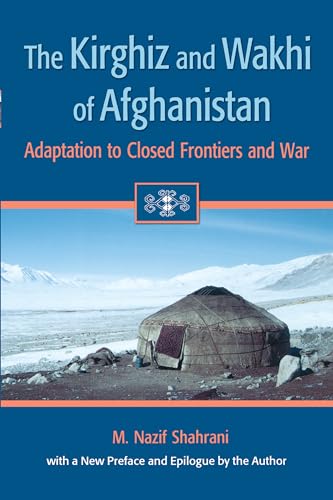 The Kirghiz and Wakhi of Afghanistan: Adaptation to Closed Frontiers and War - Shahrani, M. Nazif