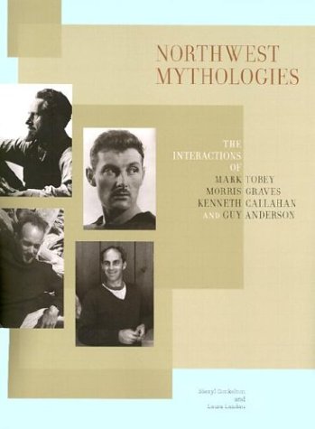 Imagen de archivo de Northwest Mythologies: The Interactions of Mark Tobey, Morris Graves, Kenneth Callahan, and Guy Anderson a la venta por BooksRun