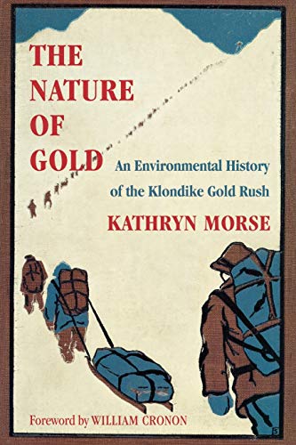 The Nature of Gold: An Environmental History of the Klondike Gold Rush (Weyerhaeuser Environmental Books) (9780295983301) by Morse, Kathryn