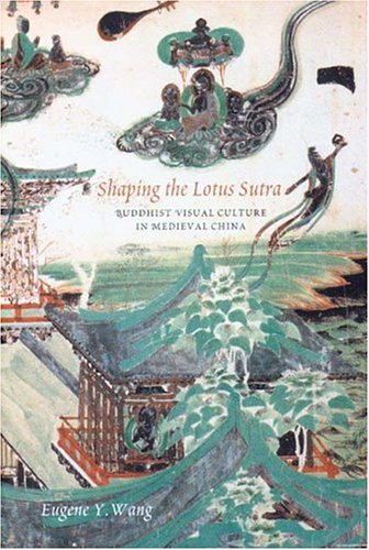 Shaping the Lotus Sutra; Buddhist Visual Culture in Medieval China