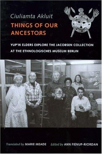 Stock image for Ciuliamta Akluit / Things of Our Ancestors: Yup'ik Elders Explore the Jacobsen Collection at the Ethnologisches Museum Berlin for sale by Powell's Bookstores Chicago, ABAA