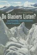 Stock image for Do Glaciers Listen?: Local Knowledge, Colonial Encounters, And Social Imagination for sale by GoldBooks