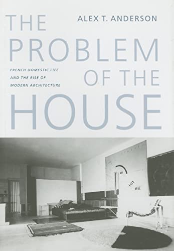 Beispielbild fr The Problem of the House: French Domestic Life and the Rise of Modern Architecture (A Mclellan Book) zum Verkauf von Powell's Bookstores Chicago, ABAA