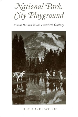 National Park, City Playground : Mount Rainier in the Twentieth Century