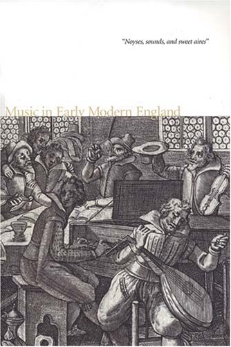 Beispielbild fr Noyses, sounds, and sweet aires: Music in Early Modern England zum Verkauf von Books From California