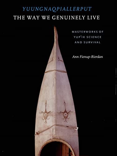 Yuungnaqpiallerput / The Way We Genuinely Live: Masterworks of Yup'ik Science and Survival