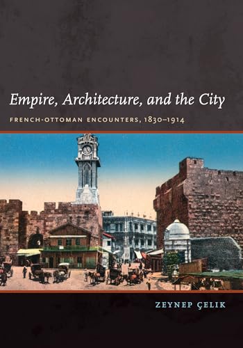 Empire, Architecture, and the City: French-Ottoman Encounters, 1830-1914 (9780295987798) by Celik, Zeynep