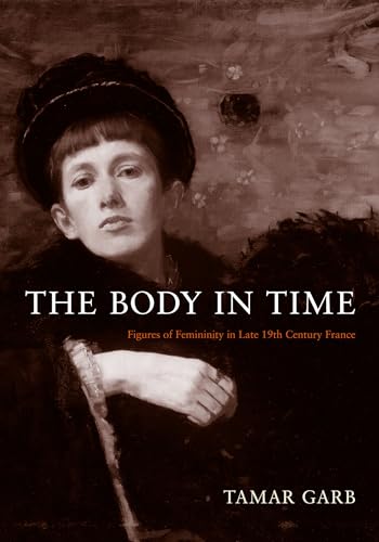 Beispielbild fr The Body in Time : Figures of Femininity in Late Nineteenth-Century France zum Verkauf von Better World Books