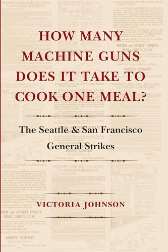 How Many Machine Guns Does It Take to Cook One Meal?: The Seattle and San Francisco General Strikes (9780295987965) by Johnson, Victoria