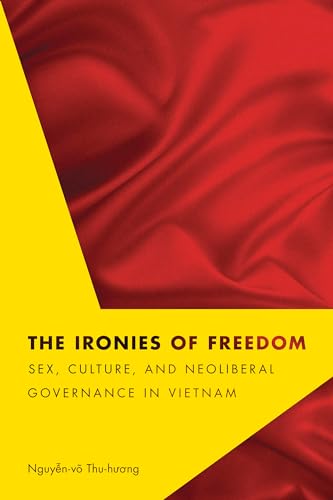 Imagen de archivo de The Ironies of Freedom: Sex, Culture, and Neoliberal Governance in Vietnam a la venta por ThriftBooks-Dallas