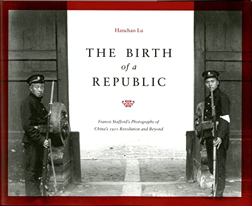 Beispielbild fr The Birth of a Republic: Francis Stafford's Photographs of China's 1911 Revolution and Beyond (China Program Books) zum Verkauf von Book House in Dinkytown, IOBA