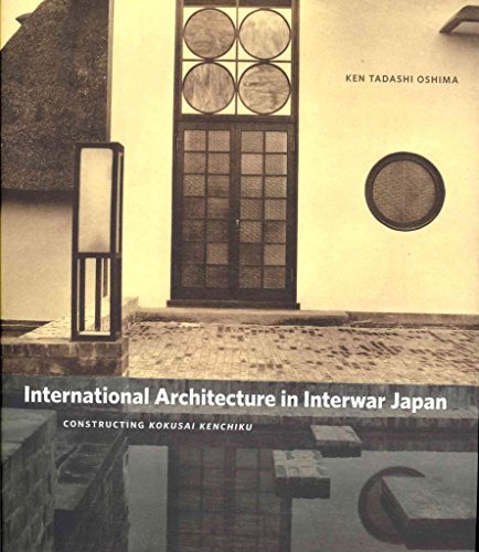 International Architecture in Interwar Japan: Constructing Kokusai Kenchiku (9780295989440) by Oshima, Ken Tadashi