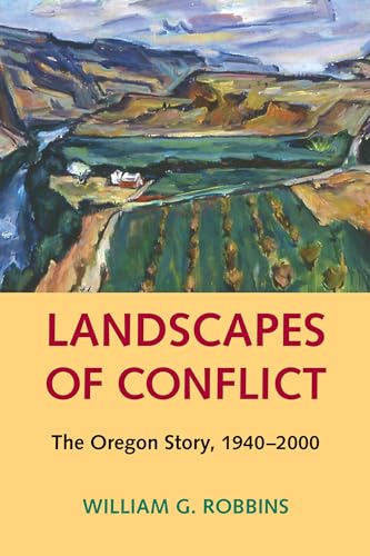 Landscapes of Conflict: The Oregon Story, 1940-2000 (Weyerhaeuser Environmental Books) (9780295990439) by Robbins, William G.