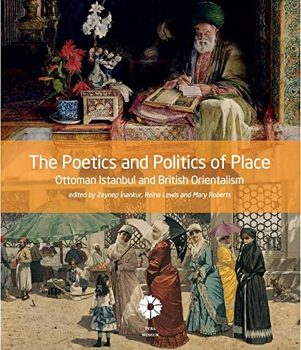 Stock image for The Poetics and Politics of Place: Ottoman Istanbul and British Orientalism for sale by GF Books, Inc.