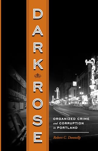 Beispielbild fr Dark Rose: Organized Crime and Corruption in Portland zum Verkauf von Goodwill Books