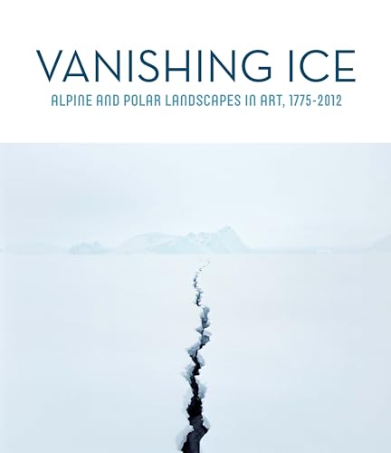 Stock image for Vanishing Ice : Alpine and Polar Landscapes in Art, 1775-2012 for sale by Better World Books: West