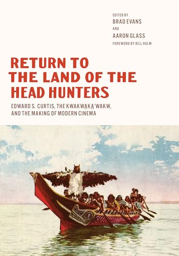 9780295993447: Return to the Land of the Head Hunters: Edward S. Curtis, the Kwakwaka'wakw, and the Making of Modern Cinema (Native Art of the Pacific Northwest: A Bill Holm Center Series)