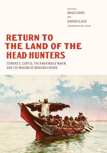 Stock image for Return to the Land of the Head Hunters: Edward S. Curtis, the Kwakwaka'wakw, and the Making of Modern Cinema (Native Art of the Pacific Northwest: A Bill Holm Center) for sale by Midtown Scholar Bookstore