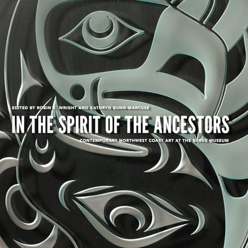 In the Spirit of the Ancestors Contemporary Northwest Coast Art at the Burke Museum