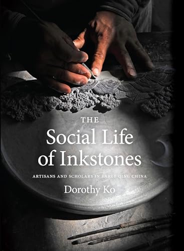 Beispielbild fr The Social Life of Inkstones: Artisans and Scholars in Early Qing China (A Study of the Weatherhead Easet Asian Institute of Columbia University) zum Verkauf von Midtown Scholar Bookstore