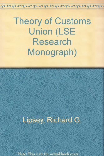 The theory of customs unions: A general equilibrium analysis (L.S.E. research monographs, 7) (9780297001133) by Lipsey, Richard G