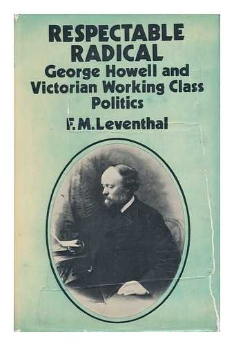 Beispielbild fr Respectable radical: George Howell and Victorian working class politics (Radical men, movements and ideas) zum Verkauf von Book Deals