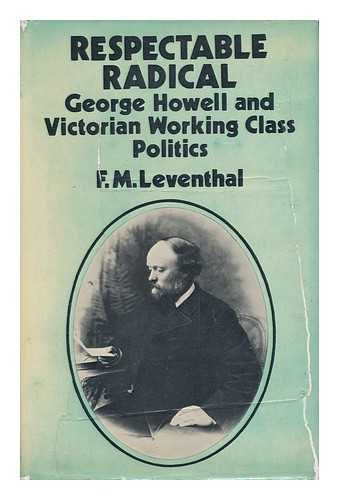 Imagen de archivo de Respectable radical: George Howell and Victorian working class politics (Radical men, movements and ideas) a la venta por Book Deals