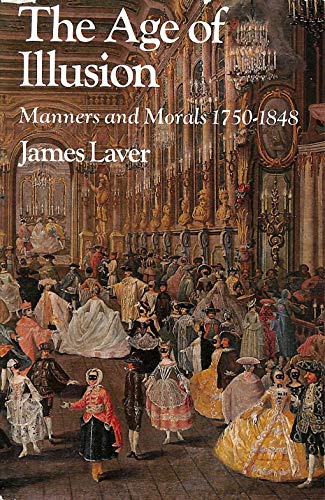 The age of illusion: manners and morals, 1750-1848 (9780297003359) by Laver, James