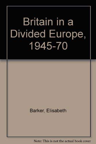 9780297004011: Britain in a Divided Europe, 1945-70