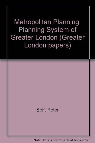 Metropolitan planning: the planning system of Greater London (Greater London papers) (9780297004127) by Self, Peter