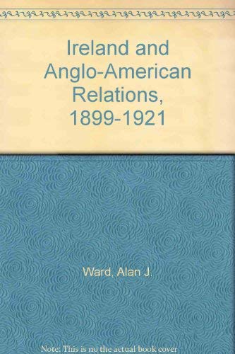 Ireland and Anglo-American Relations, 1899-1921