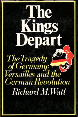 Imagen de archivo de The Kings Depart : The Tragedy of Germany: Versailles and the German Revolution a la venta por Better World Books