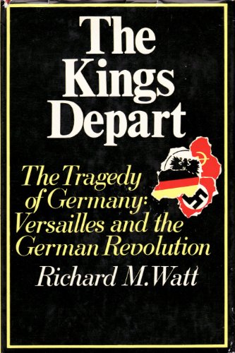 Stock image for The Kings Depart: The Tragedy of Germany - Versailles and the German Revolution for sale by WorldofBooks