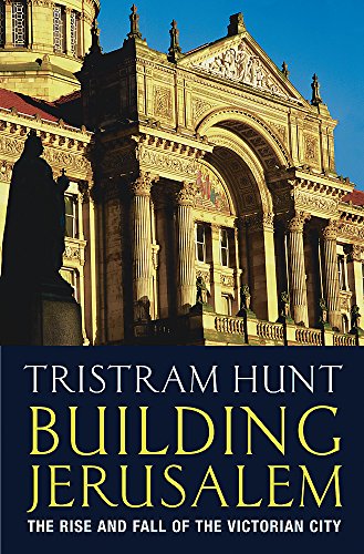 Building Jerusalem: The Rise and Fall of the Victorian City - Tristram Hunt