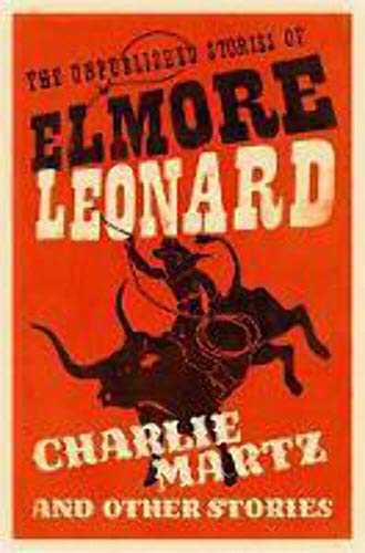 Stock image for Charlie Martz and Other Stories: The Unpublished Stories of Elmore Leonard for sale by WorldofBooks