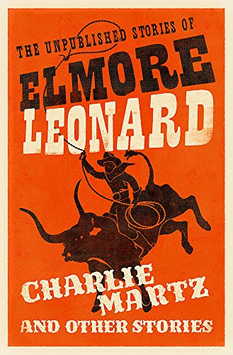 Stock image for Charlie Martz and Other Stories: The Unpublished Stories of Elmore Leonard for sale by Bookmans