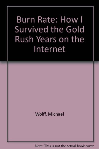 Burn Rate: How I Survived the Gold Rush Years on the Internet (9780297643036) by Michael Wolff