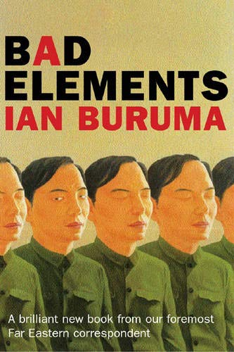 BAD ELEMENTS: CHINESE REBELS FROM LA TO BEIJING: CHINESE REBELS FROM LA TO BEIJING (9780297643135) by Ian Buruma