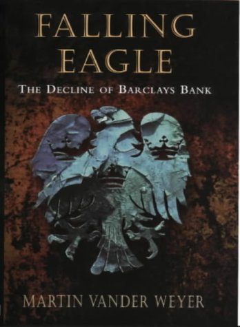 Stock image for Falling Eagle: The Decline Of Barclays Bank for sale by WorldofBooks
