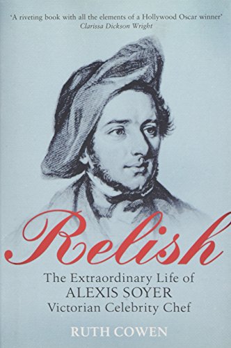 9780297645627: Relish: The Extraordinary Life of Alexis Soyer, Victorian Celebrity Chef