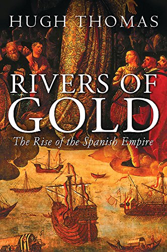 Rivers of Gold: The Rise of the Spanish Empire (9780297645634) by Thomas, Hugh